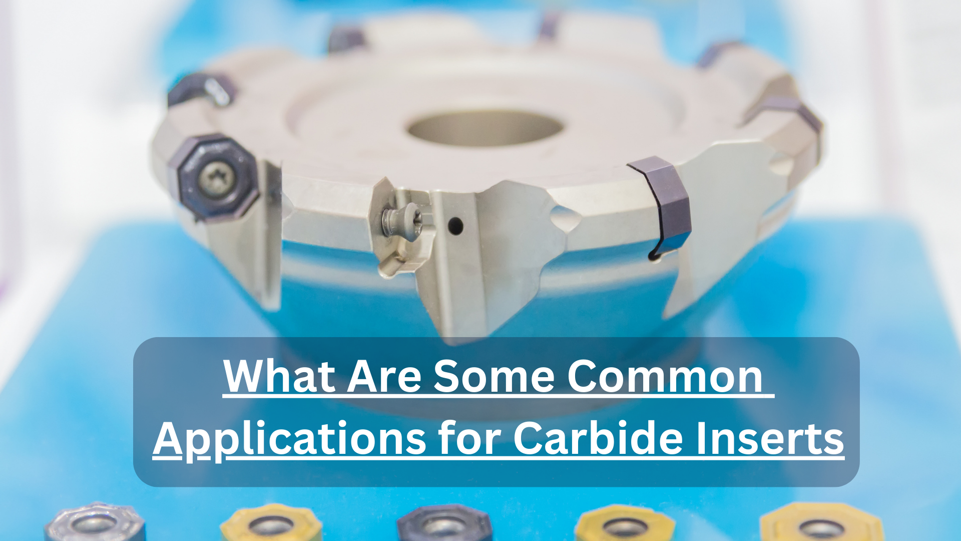 What Are Some Common Applications for Carbide Inserts